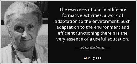 Maria Montessori quote: The exercises of practical life are formative ...