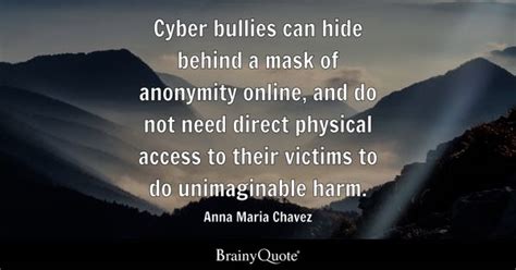 Anna Maria Chavez - Cyber bullies can hide behind a mask...