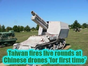 Meme Creator - Funny Taiwan fires live rounds at Chinese drones 'for ...