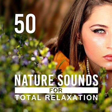 50 Nature Sounds for Total Relaxation: Music to Help You Rest After Several Hours of Working ...