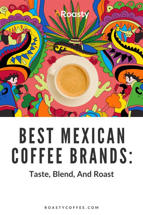 Best Mexican Coffee Brands: Taste, Blend, And Roast