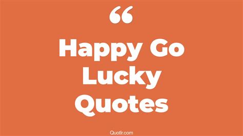 35+ Controversy Happy Go Lucky Quotes That Will Unlock Your True Potential