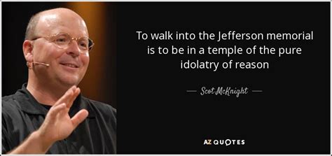 Scot McKnight quote: To walk into the Jefferson memorial is to be in...