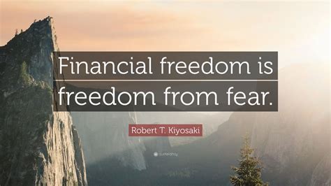 Robert T. Kiyosaki Quote: “Financial freedom is freedom from fear.” (19 wallpapers) - Quotefancy