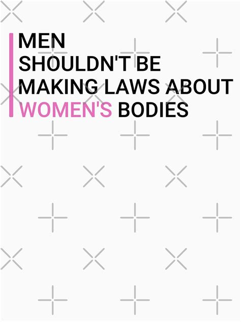" Men Shouldn't Be Making Laws About Women's Bodies ,Women's Pro Choice ...