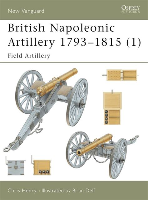 British Napoleonic Artillery 1793–1815 (1): Field Artillery: New ...