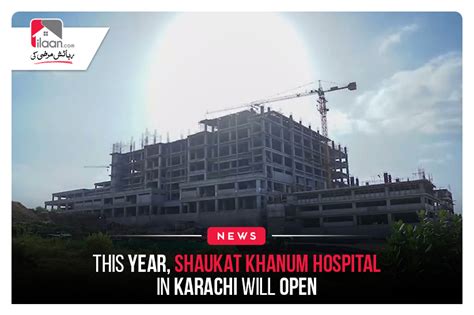 This year, Shaukat Khanum Hospital in Karachi will open