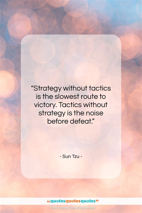 Get the whole Sun Tzu quote: "Strategy without tactics is the slowest ...