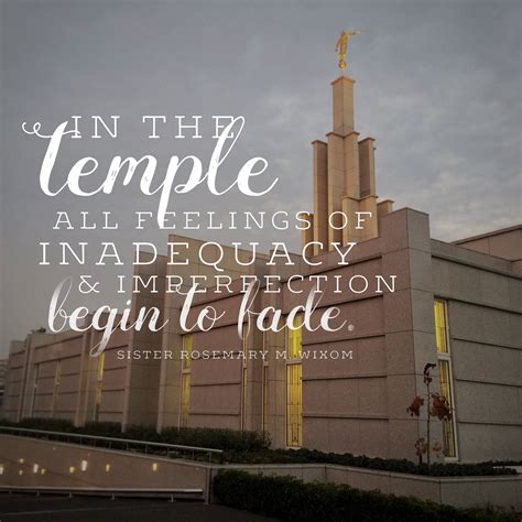 "In the temple all feelings of inadequacy and imperfection begin to fade." -Rosemary M. Wixom ...