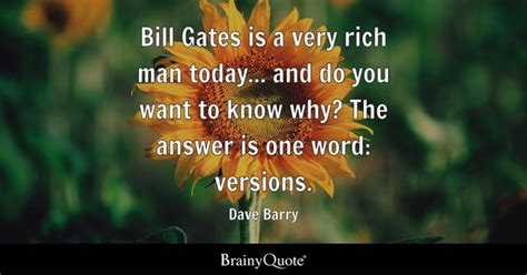 Dave Barry - Bill Gates is a very rich man today... and do...