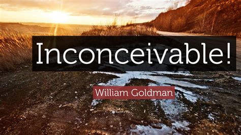 William Goldman Quote: “Inconceivable!” (7 wallpapers) - Quotefancy