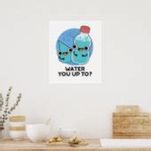 Water You Up To Funny Water Pun Poster | Zazzle