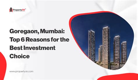 Goregaon, Mumbai: Top 6 Reasons for the Best Investment Choice