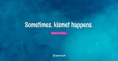 Best Kismet Quotes with images to share and download for free at QuotesLyfe