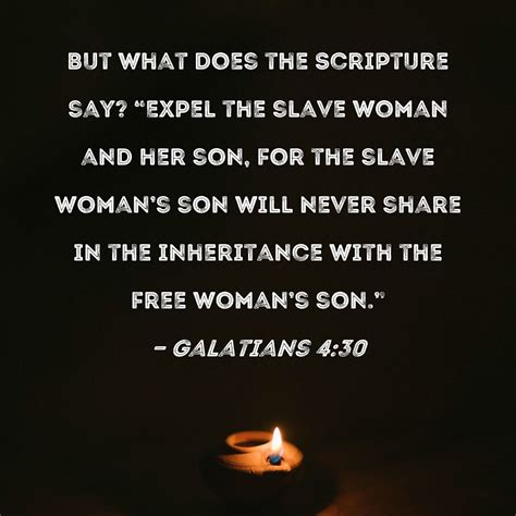 Galatians 4:30 But what does the Scripture say? "Expel the slave woman ...