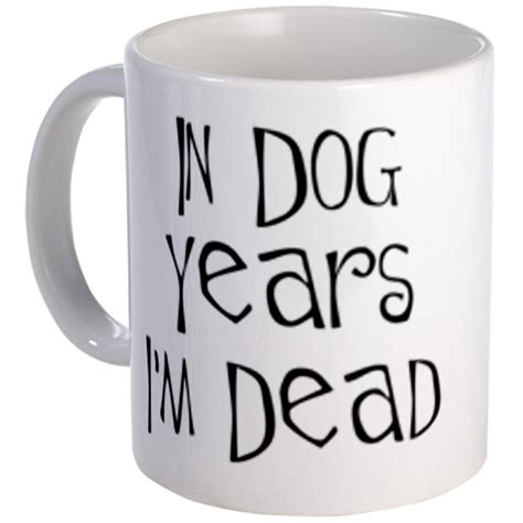 funny coffee mugs and mugs with quotes: Funny Mug : IN DOG YEARS I'M DEAD