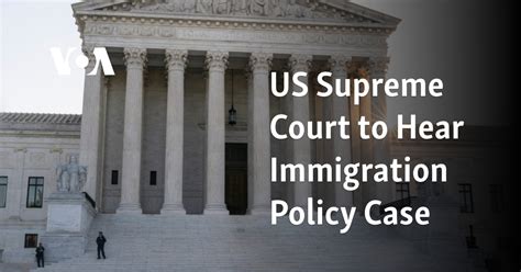 US Supreme Court to Hear Immigration Policy Case