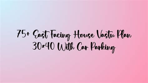 75+ East Facing House Vastu Plan 30x40 With Car Parking - Andrew Kavanagh