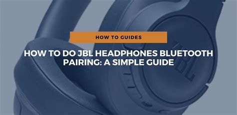 How To Do JBL Headphones Bluetooth Pairing: A Simple Guide