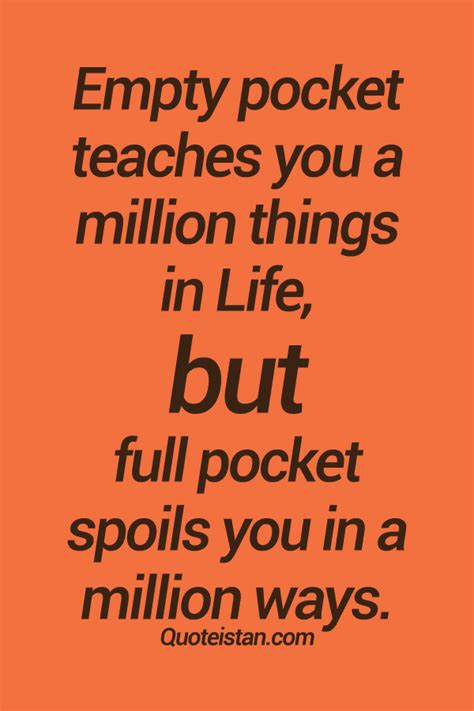 Empty pocket teaches you a million things in life, but full pocket ...