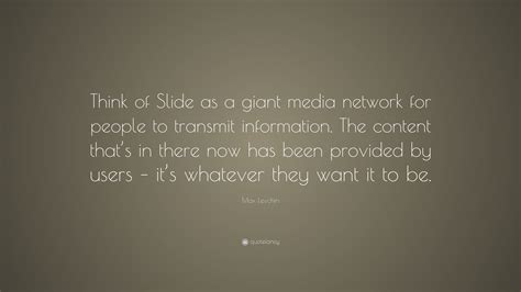 Max Levchin Quote: “Think of Slide as a giant media network for people ...