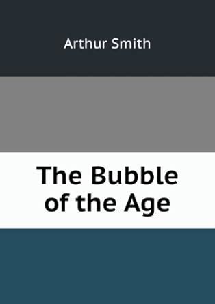 The Bubble of the Age: Amazon.co.uk: Arthur Smith: Books