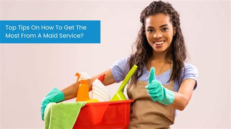 Top Tips On How To Get The Most From A Maid Service?