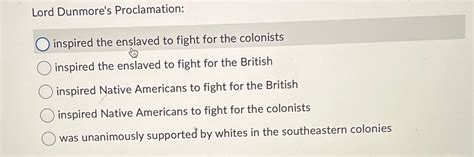 Solved Lord Dunmore's Proclamation:inspired the enslaved to | Chegg.com | Chegg.com