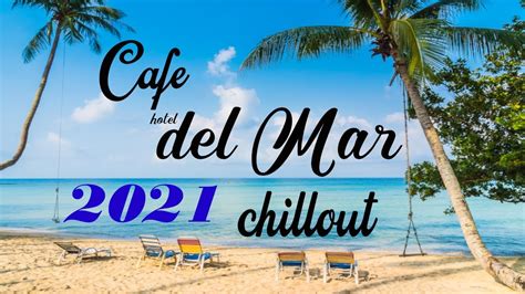 Chillout CAFE - Hotel del Mar 2021 chill out lounge music mix - YouTube ...