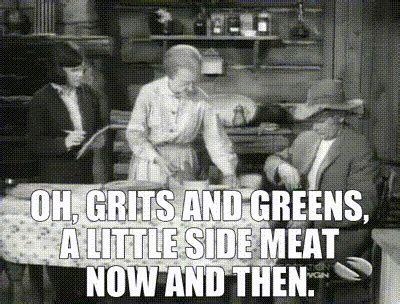 YARN | Oh, grits and greens, a little side meat now and then. | The ...