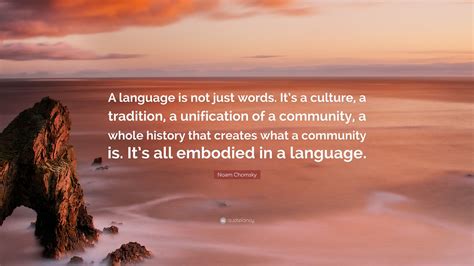 Noam Chomsky Quote: “A language is not just words. It’s a culture, a ...