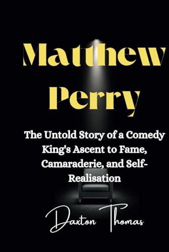 Matthew Perry: The Untold Story of a Comedy King's Ascent to Fame ...