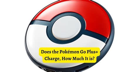 Does the Pokémon Go Plus+ Charge, How Much It is? - Tech Ballad