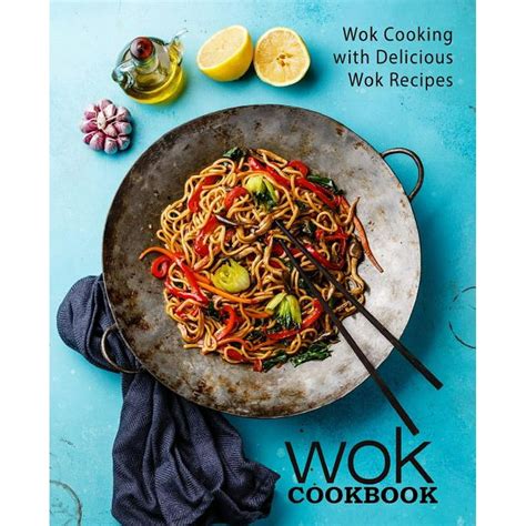 Wok Cookbook: Wok Cooking With Delicious Wok Recipes (2nd Edition ...