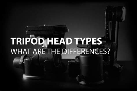 Tripod Head Types – What are the differences? | Discover Digital Photography