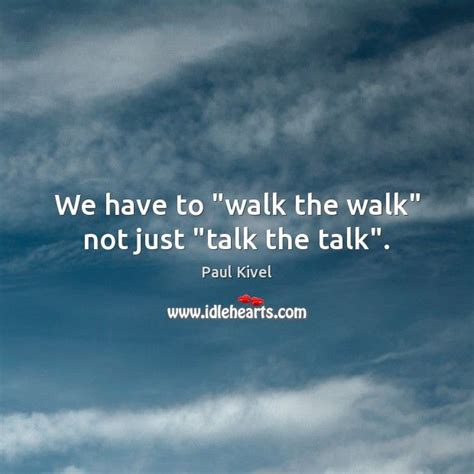 We have to “walk the walk” not just “talk the talk”. | Walking quotes, Talking quotes, Talk