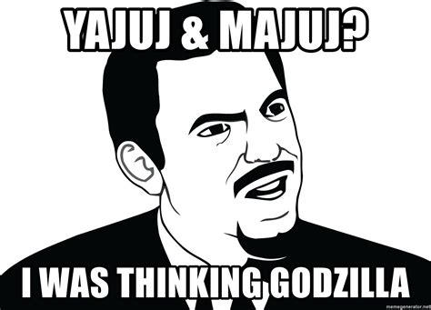 Yajuj & Majuj?, i was thinking godzilla - Are you serious face - Meme ...