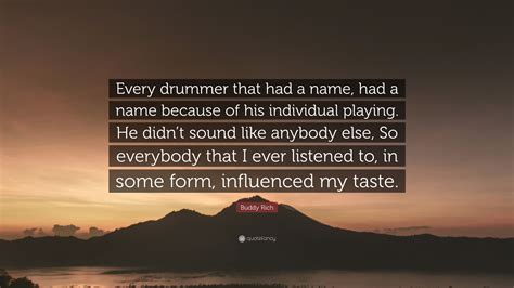 Buddy Rich Quote: “Every drummer that had a name, had a name because of ...