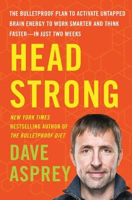 Head Strong: The Bulletproof Plan to Activate Untapped Brain Energy to Work Smarter and Think ...