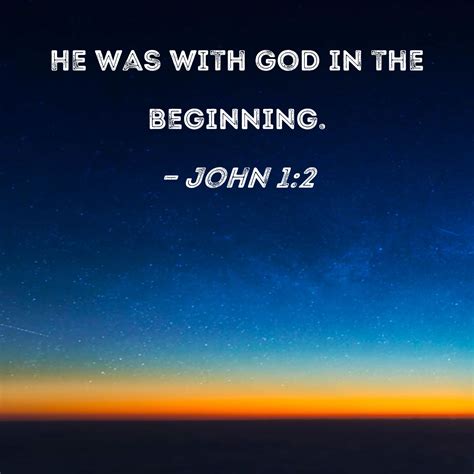 John 1:2 He was with God in the beginning.