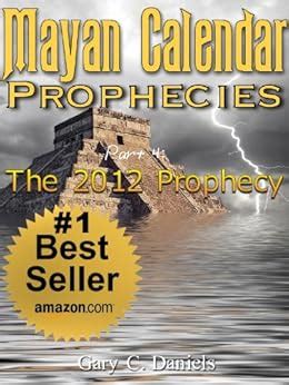 Mayan Calendar Prophecies| Part 4: The 2012 Prophecy , Daniels, Gary C ...