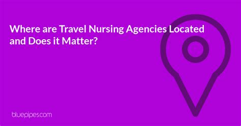 Where are Travel Nursing Agencies Located and Does It Matter? - BluePipes Blog