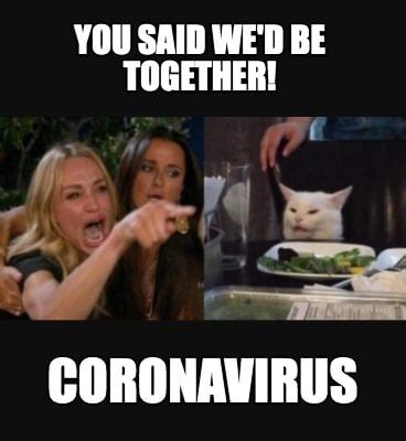 Meme Creator - Funny YOU SAID WE'D BE TOGETHER! CORONAVIRUS Meme ...