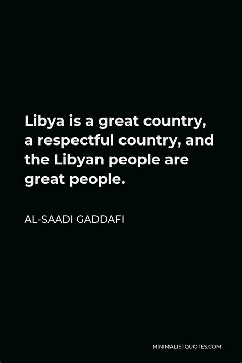 Al-Saadi Gaddafi Quote: Libya is a great country, a respectful country, and the Libyan people ...