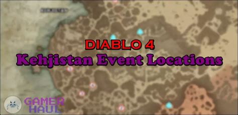 Kehjistan Event Locations Diablo 4 - Gamer Haul