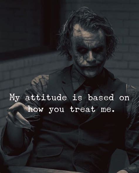 My attitude is based on how you treat me. | Joker quotes, Best joker ...