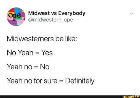 (0 Midwest vs Everybody Midwesterners be like: No Yeah : Yes Yeah no ...