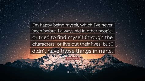 Angelina Jolie Quote: “I’m happy being myself, which I’ve never been before. I always hid in ...