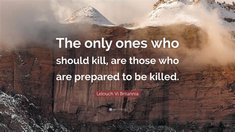 Lelouch Vi Britannia Quote: “The only ones who should kill, are those who are prepared to be ...