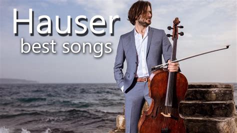 Hauser best songs, amazing relaxing cello music - Relaxing Classical ...